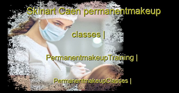 Skinart Caen permanentmakeup classes | PermanentmakeupTraining | PermanentmakeupClasses | SkinartTraining-France